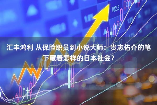 汇丰鸿利 从保险职员到小说大师：贵志佑介的笔下藏着怎样的日本社会？